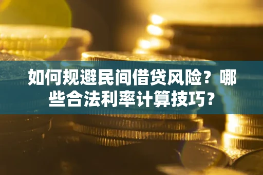 济南如何规避民间借贷风险？哪些合法利率计算技巧？